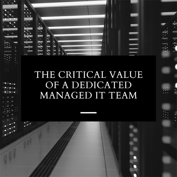 The Critical Value of a Dedicated Managed IT Team
