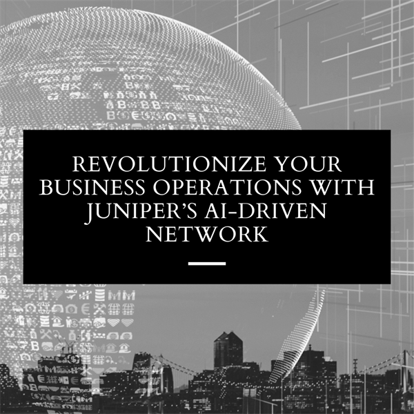 Revolutionize Your Business Operations with Juniper's AI-Driven Network